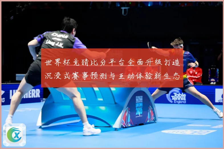 世界杯竞猜比分平台全面升级打造沉浸式赛事预测与互动体验新生态数据研判-深度解析