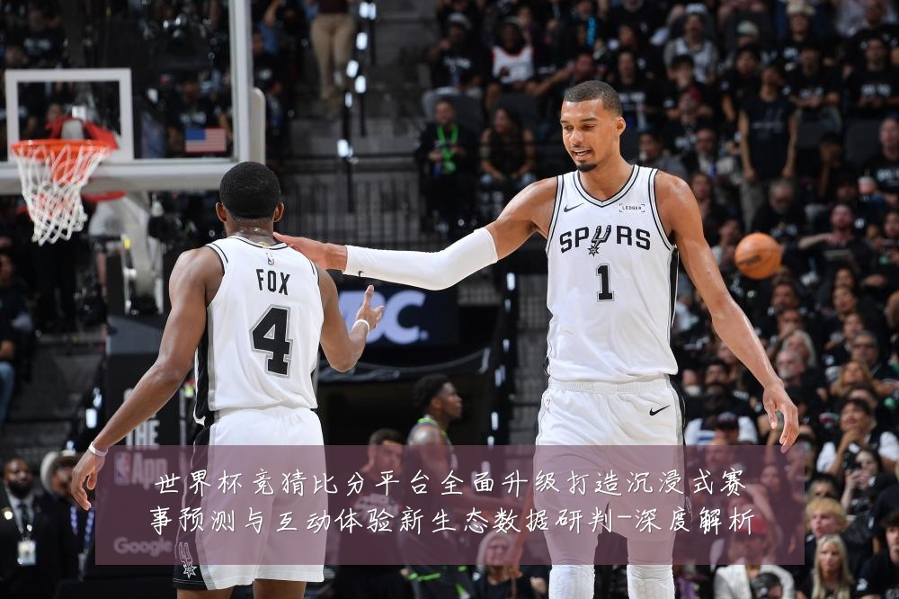 世界杯竞猜比分平台全面升级打造沉浸式赛事预测与互动体验新生态数据研判-深度解析